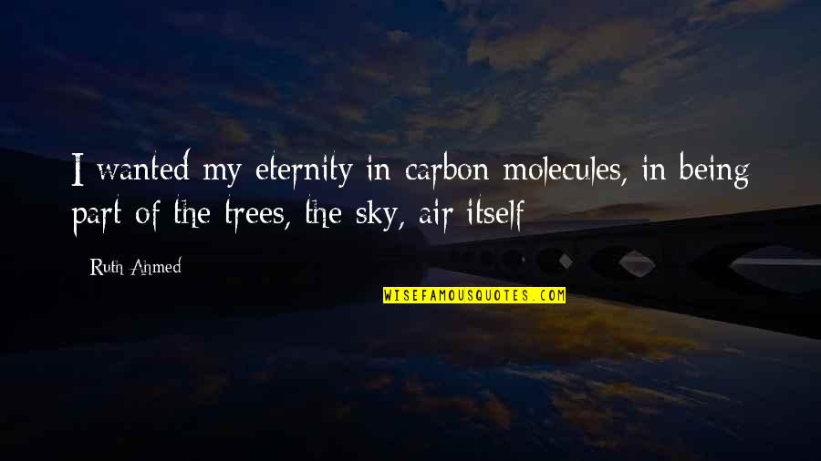 Death Part Of Life Quotes By Ruth Ahmed: I wanted my eternity in carbon molecules, in