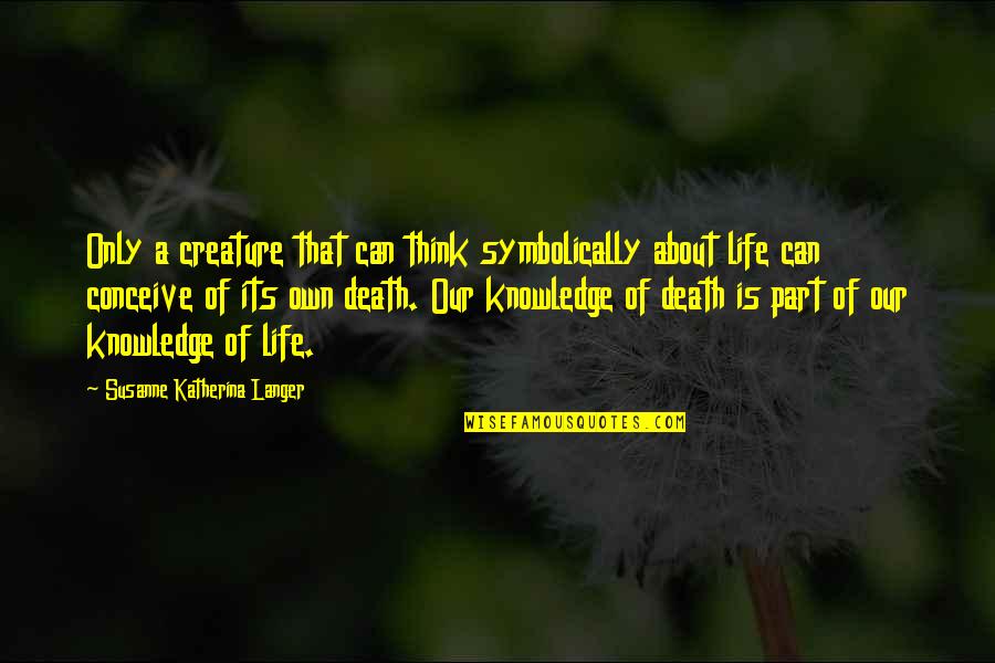 Death Part Of Life Quotes By Susanne Katherina Langer: Only a creature that can think symbolically about