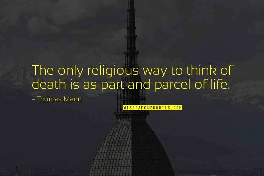 Death Part Of Life Quotes By Thomas Mann: The only religious way to think of death