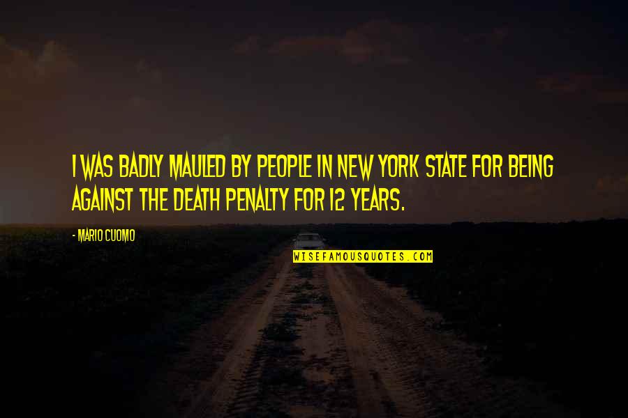 Death Penalty Against It Quotes By Mario Cuomo: I was badly mauled by people in New