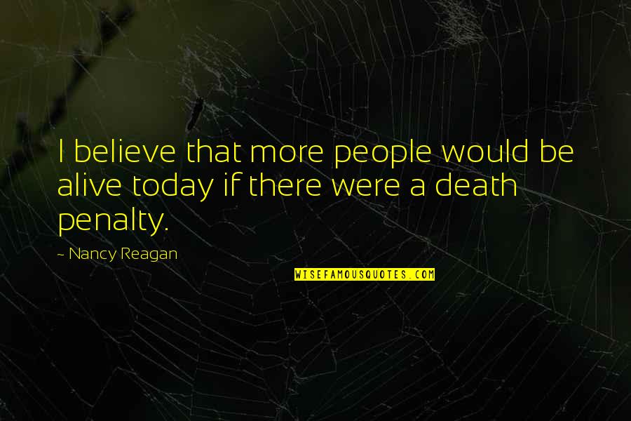 Death Penalty Con Quotes By Nancy Reagan: I believe that more people would be alive