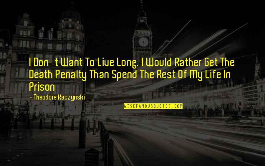 Death Penalty Con Quotes By Theodore Kaczynski: I Don't Want To Live Long. I Would