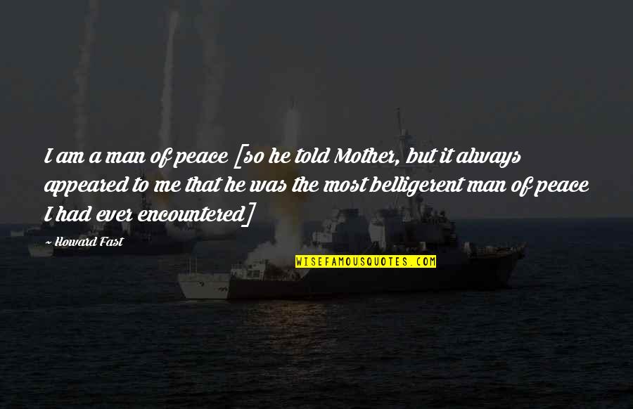 Death Penalty Deterrence Quotes By Howard Fast: I am a man of peace [so he Death Penalty Deterrence Quotes By Howard Fast: I am a man of peace [so he