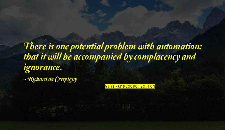 Death Penalty Deterrence Quotes By Richard De Crespigny: There is one potential problem with automation: that Death Penalty Deterrence Quotes By Richard De Crespigny: There is one potential problem with automation: that
