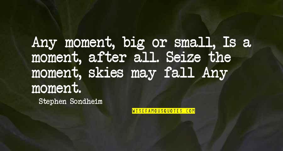 Death Phrases And Quotes By Stephen Sondheim: Any moment, big or small, Is a moment,