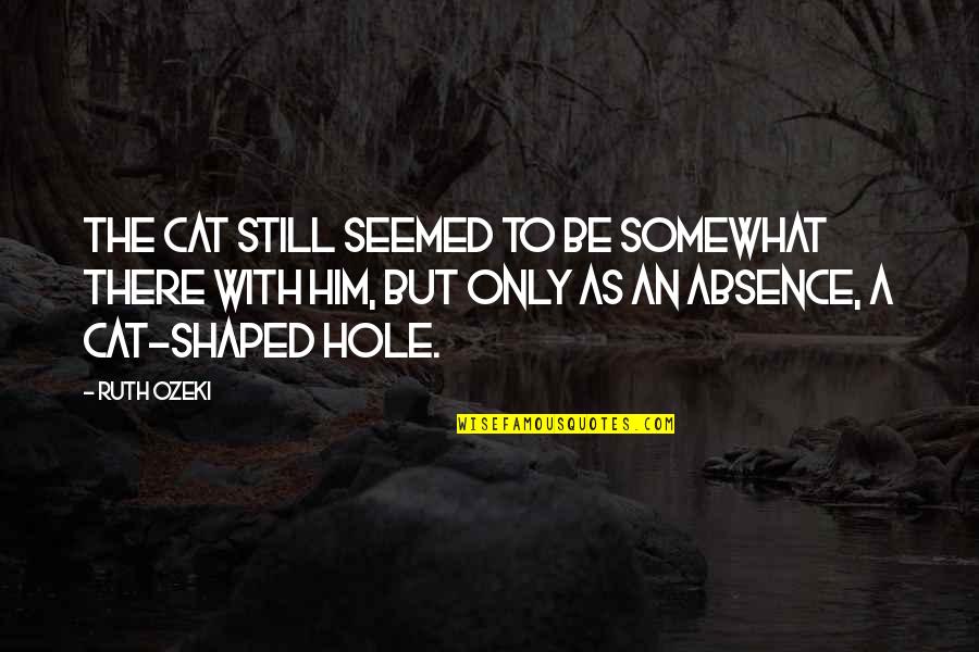 Death Phrases Quotes By Ruth Ozeki: The cat still seemed to be somewhat there