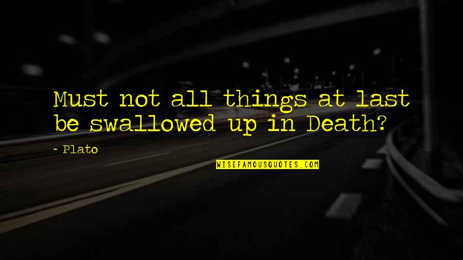 Death Plato Quotes By Plato: Must not all things at last be swallowed