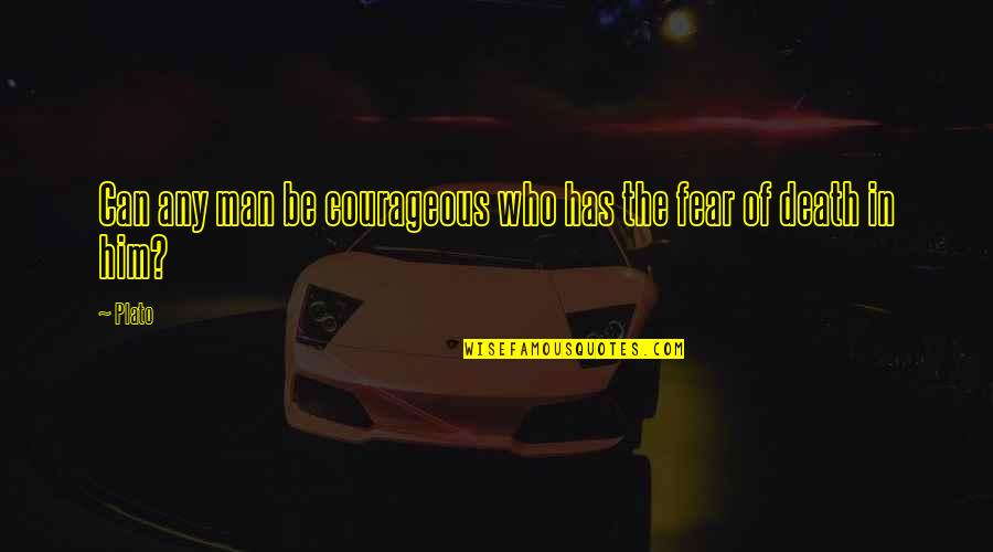 Death Plato Quotes By Plato: Can any man be courageous who has the