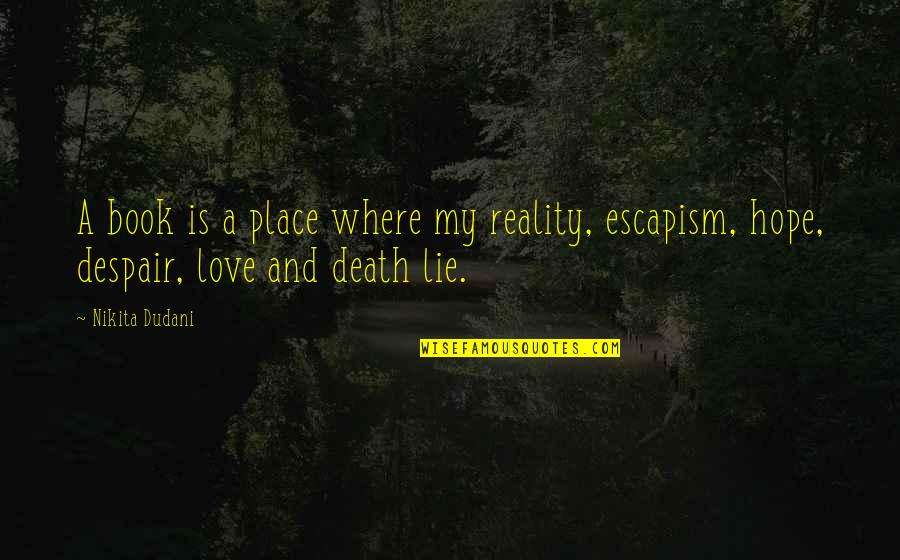Death Poems Quotes By Nikita Dudani: A book is a place where my reality,