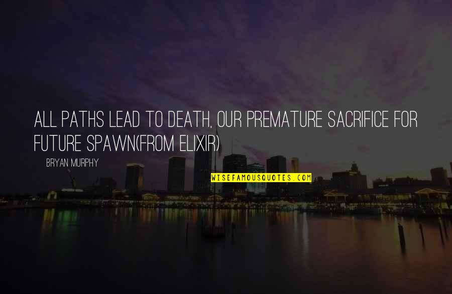 Death Poetry And Quotes By Bryan Murphy: All paths lead to death, our premature sacrifice