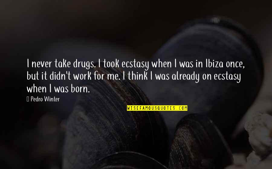 Death Poetry Society Quotes By Pedro Winter: I never take drugs. I took ecstasy when