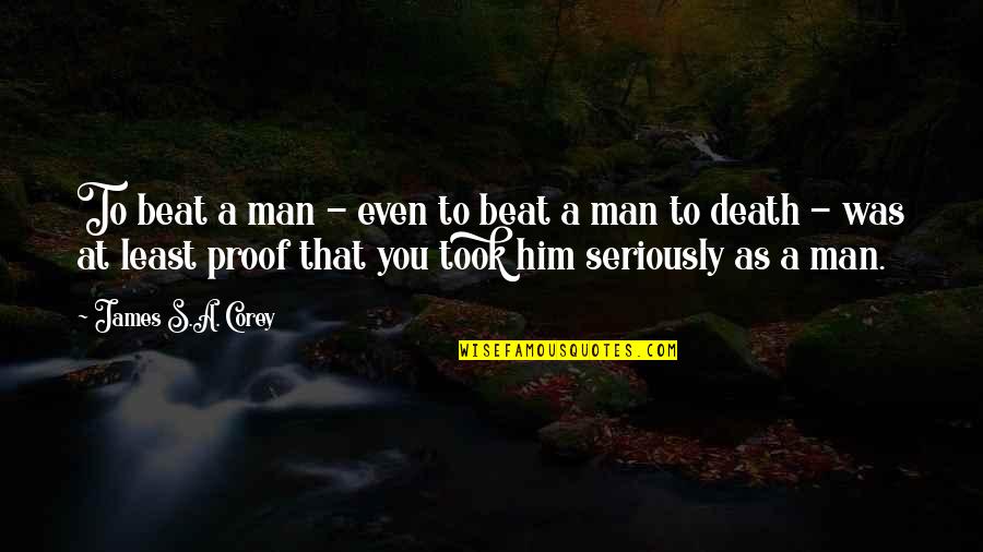 Death Proof Quotes By James S.A. Corey: To beat a man - even to beat