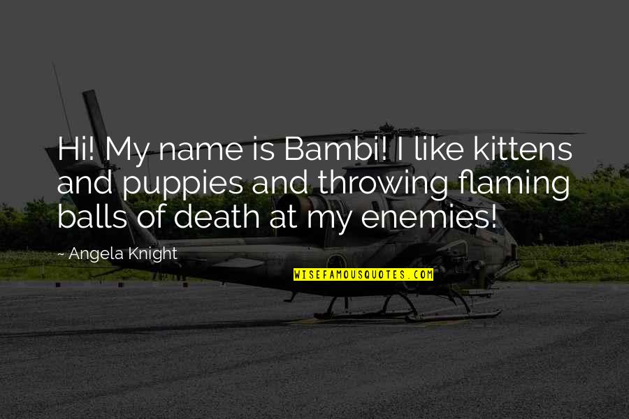 Death Puppies Quotes By Angela Knight: Hi! My name is Bambi! I like kittens