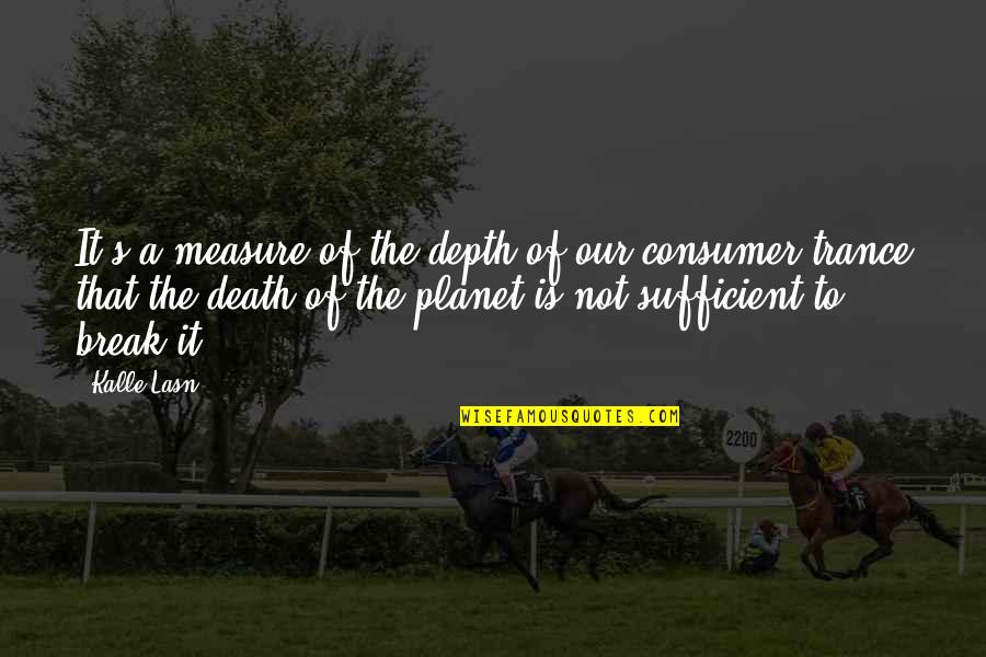 Death Quotes By Kalle Lasn: It's a measure of the depth of our
