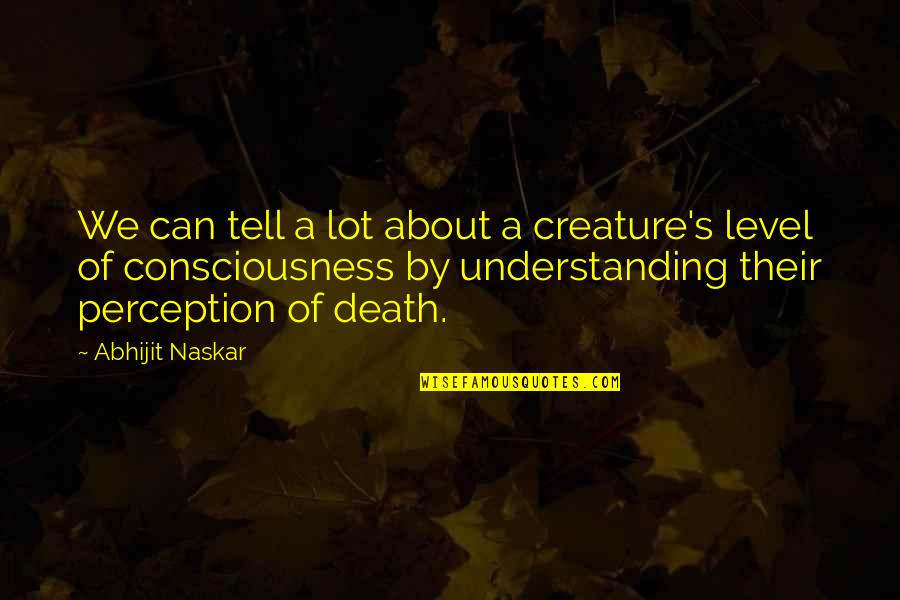 Death Quotes Quotes By Abhijit Naskar: We can tell a lot about a creature's