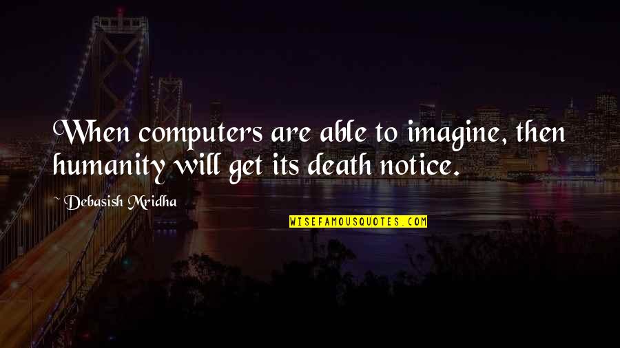 Death Quotes Quotes By Debasish Mridha: When computers are able to imagine, then humanity