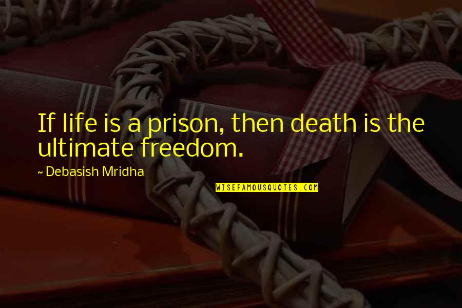 Death Quotes Quotes By Debasish Mridha: If life is a prison, then death is