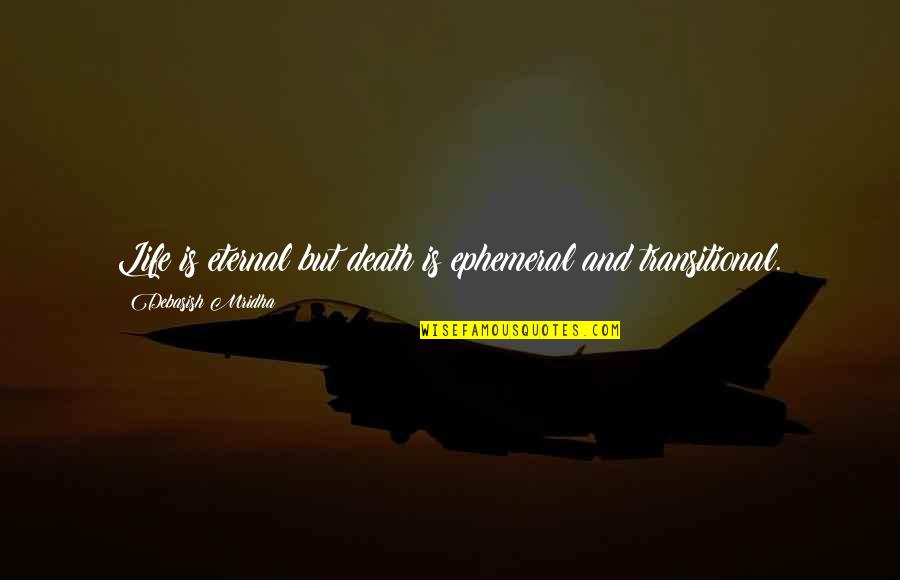 Death Quotes Quotes By Debasish Mridha: Life is eternal but death is ephemeral and
