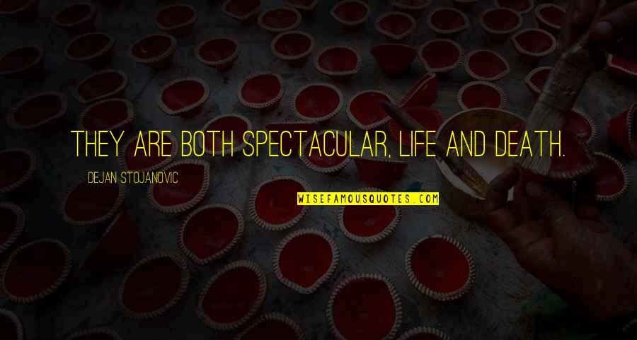 Death Quotes Quotes By Dejan Stojanovic: They are both spectacular, Life and death.