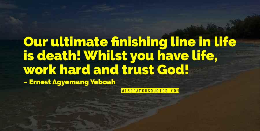 Death Quotes Quotes By Ernest Agyemang Yeboah: Our ultimate finishing line in life is death!