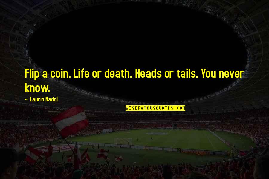 Death Quotes Quotes By Laurie Nadel: Flip a coin. Life or death. Heads or