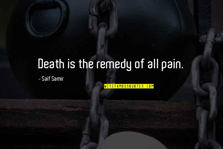 Death Quotes Quotes By Saif Samir: Death is the remedy of all pain.