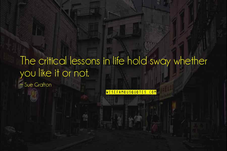 Death Racers Quotes By Sue Grafton: The critical lessons in life hold sway whether