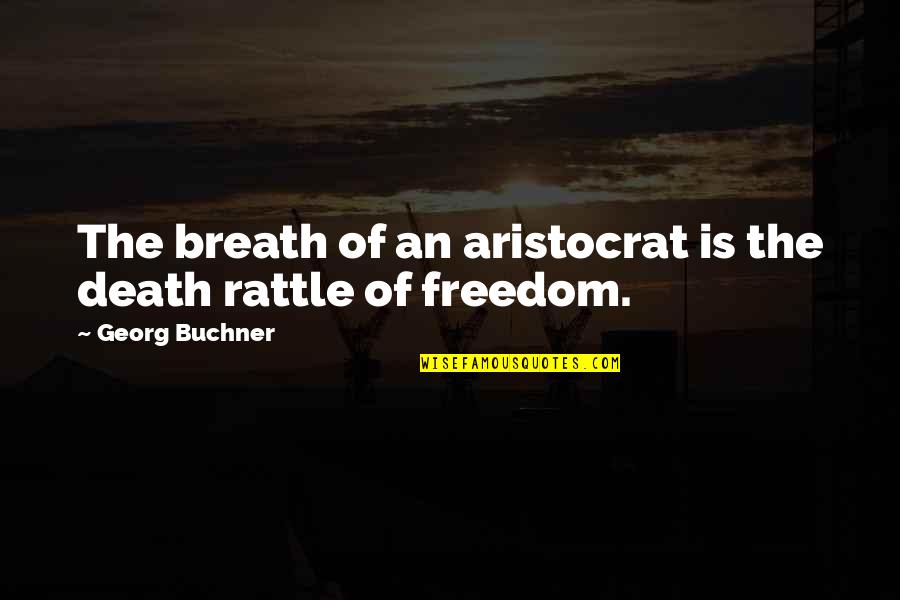 Death Rattle Quotes By Georg Buchner: The breath of an aristocrat is the death Death Rattle Quotes By Georg Buchner: The breath of an aristocrat is the death