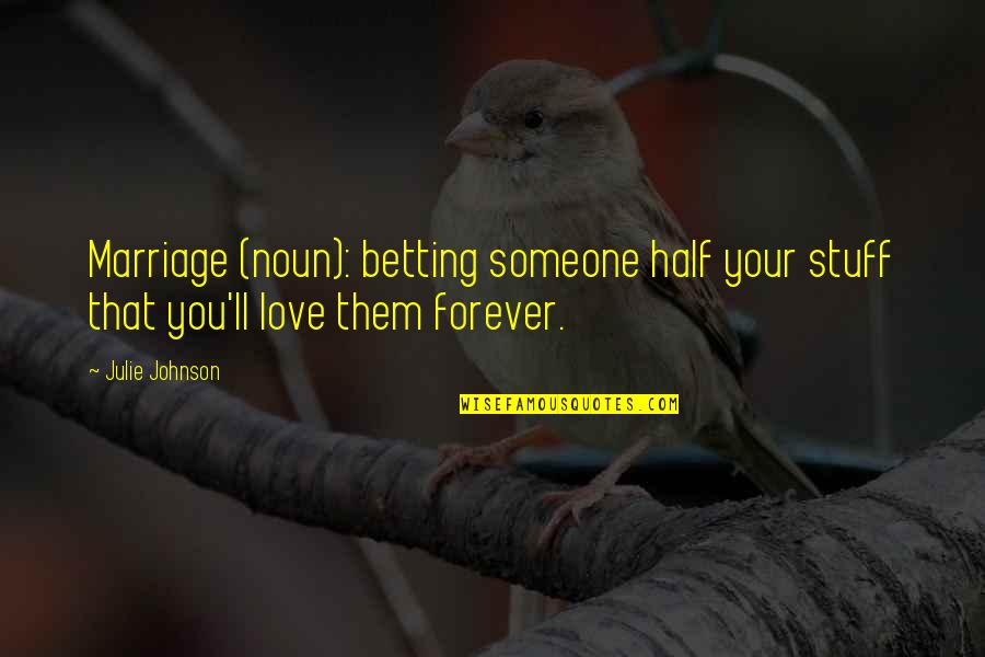 Death Rattle Quotes By Julie Johnson: Marriage (noun): betting someone half your stuff that