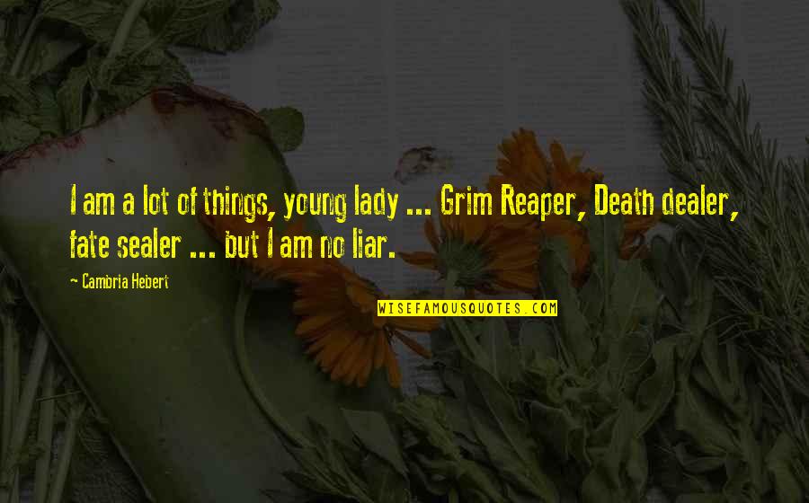 Death Reaper Quotes By Cambria Hebert: I am a lot of things, young lady Death Reaper Quotes By Cambria Hebert: I am a lot of things, young lady
