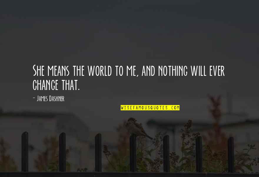 Death Reddit Quotes By James Dashner: She means the world to me, and nothing Death Reddit Quotes By James Dashner: She means the world to me, and nothing