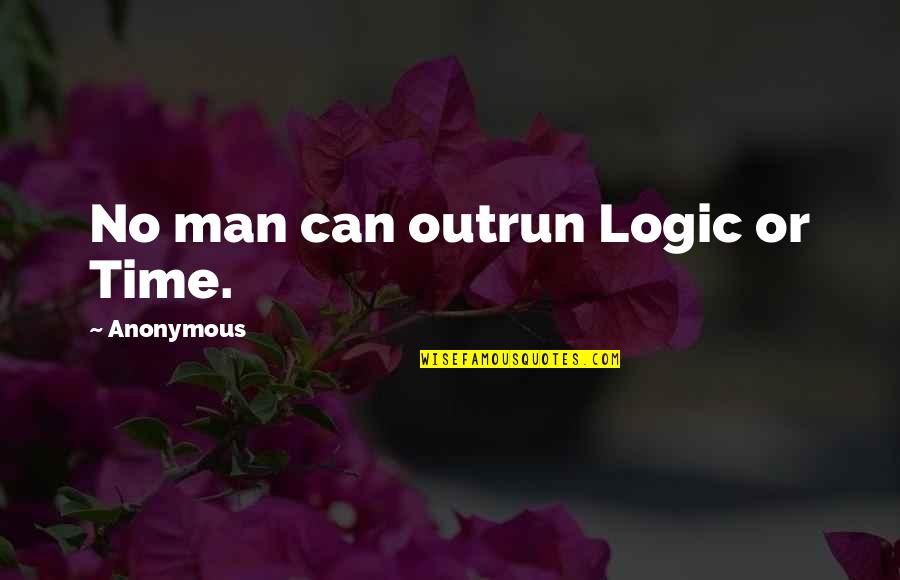 Death Remorse Quotes By Anonymous: No man can outrun Logic or Time.