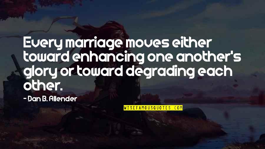 Death Rituals Quotes By Dan B. Allender: Every marriage moves either toward enhancing one another's