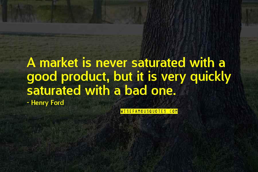 Death Rituals Quotes By Henry Ford: A market is never saturated with a good