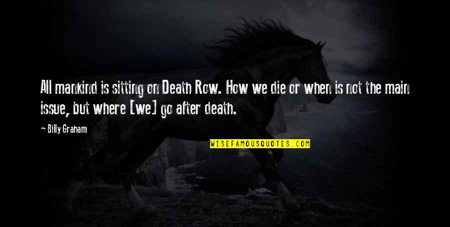 Death Row Quotes By Billy Graham: All mankind is sitting on Death Row. How