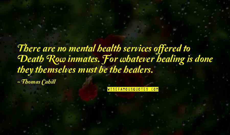 Death Row Quotes By Thomas Cahill: There are no mental health services offered to
