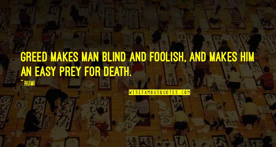 Death Rumi Quotes By Rumi: Greed makes man blind and foolish, and makes