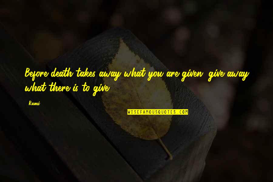Death Rumi Quotes By Rumi: Before death takes away what you are given,