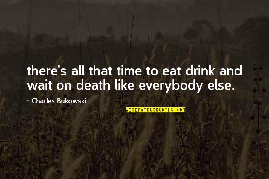 Death S Death Quotes By Charles Bukowski: there's all that time to eat drink and