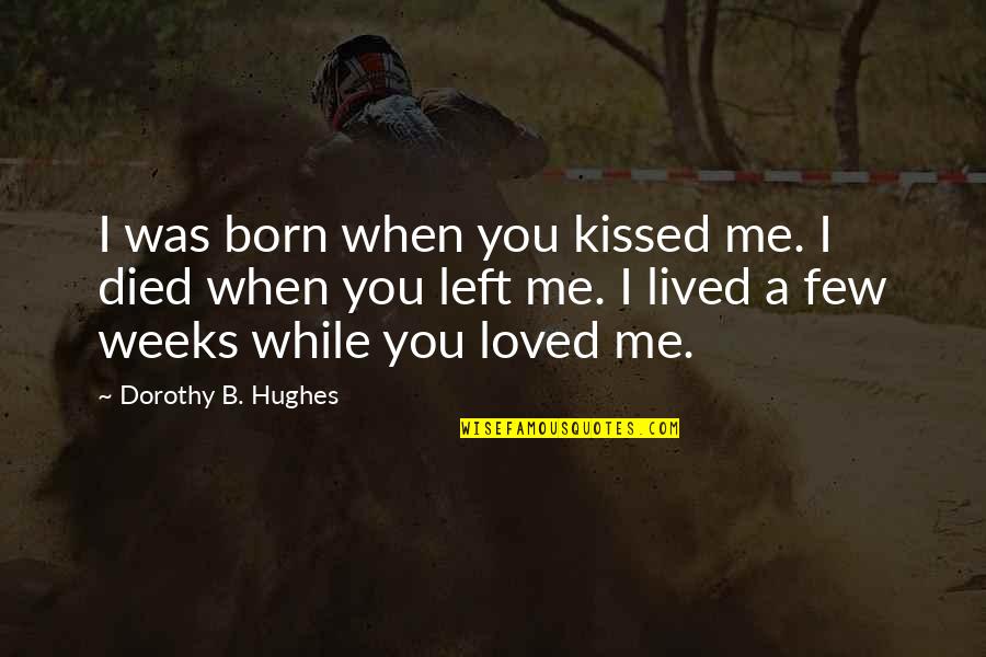 Death Sad Love Quotes By Dorothy B. Hughes: I was born when you kissed me. I