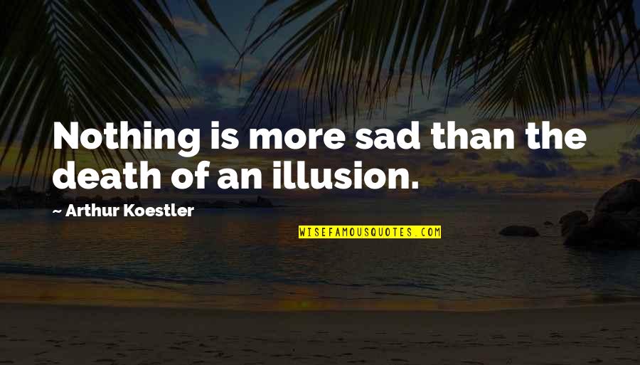 Death Sad Quotes By Arthur Koestler: Nothing is more sad than the death of