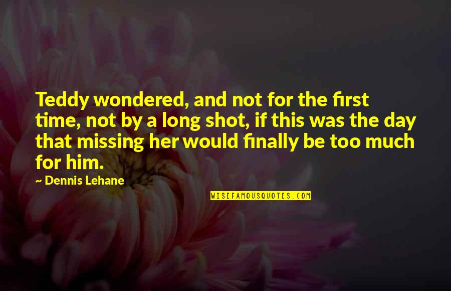 Death Sad Quotes By Dennis Lehane: Teddy wondered, and not for the first time,