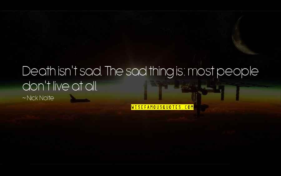 Death Sad Quotes By Nick Nolte: Death isn't sad. The sad thing is: most
