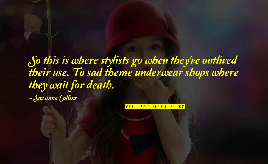 Death Sad Quotes By Suzanne Collins: So this is where stylists go when they've