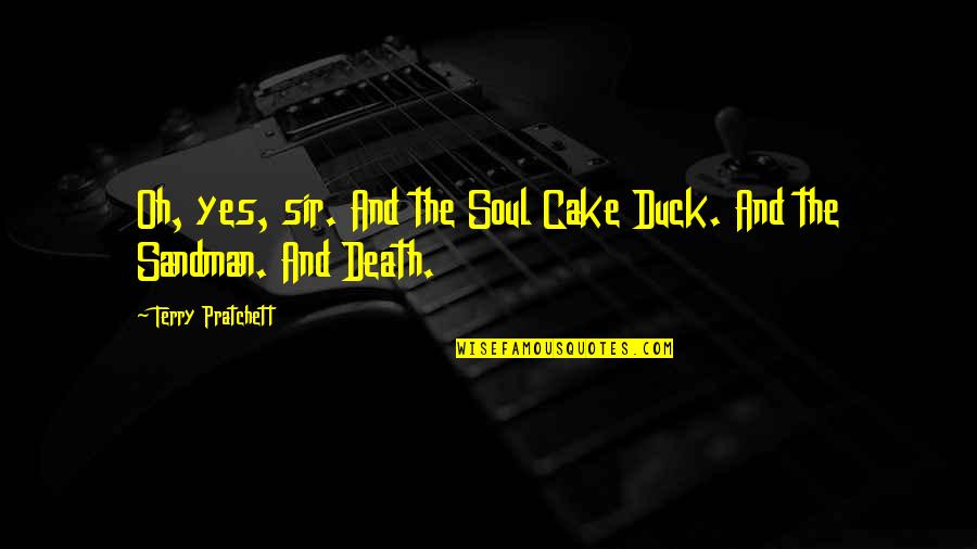Death Sandman Quotes By Terry Pratchett: Oh, yes, sir. And the Soul Cake Duck.