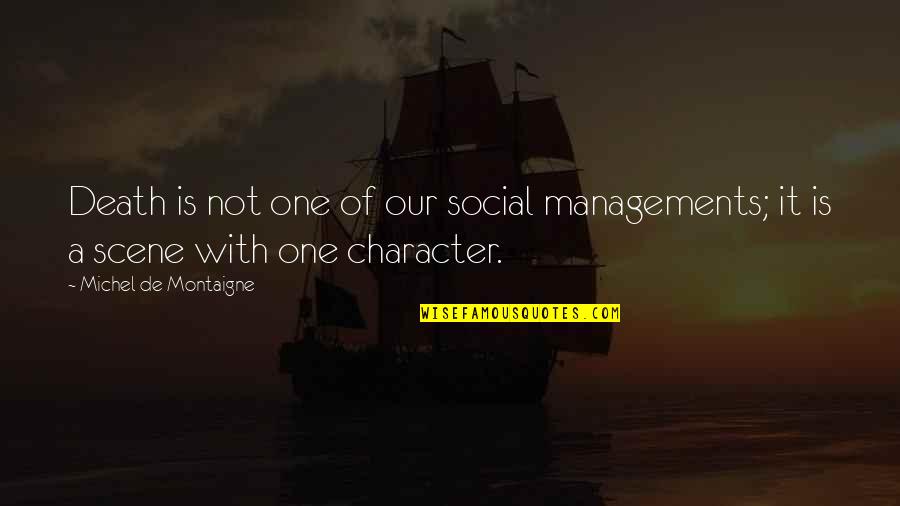 Death Scene Quotes By Michel De Montaigne: Death is not one of our social managements;
