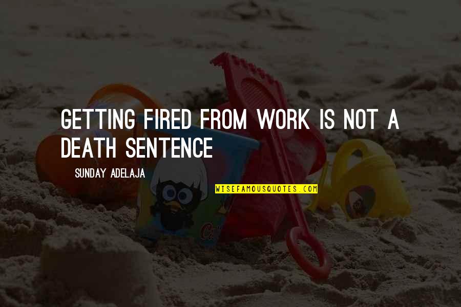 Death Sentence Quotes By Sunday Adelaja: Getting fired from work is not a death