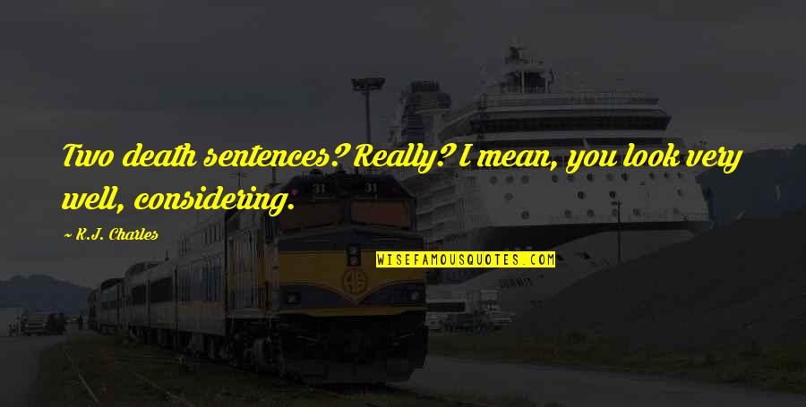 Death Sentences Quotes By K.J. Charles: Two death sentences? Really? I mean, you look