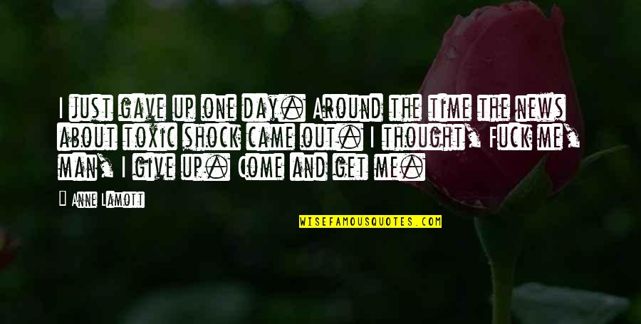 Death Shock Quotes By Anne Lamott: I just gave up one day. Around the