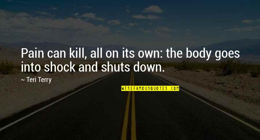 Death Shock Quotes By Teri Terry: Pain can kill, all on its own: the